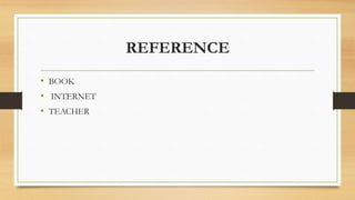 REFERENCE
• BOOK
• INTERNET
• TEACHER
 