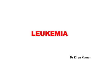 LEUKEMIA
Dr Kiran Kumar
 