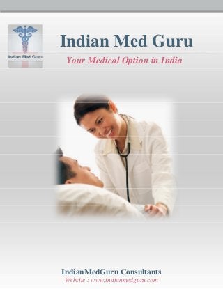 IndianMedGuru Consultants
Website : www.indianmedguru.com
Indian Med Guru
Your Medical Option in IndiaIndian Med Guru
 