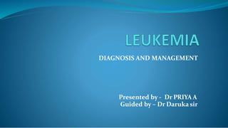 DIAGNOSIS AND MANAGEMENT
Presented by - Dr PRIYA A
Guided by – Dr Daruka sir
 