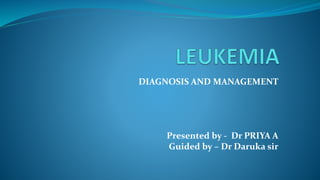 DIAGNOSIS AND MANAGEMENT
Presented by - Dr PRIYA A
Guided by – Dr Daruka sir
 