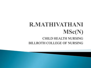 CHILD HEALTH NURSING
BILLROTH COLLEGE OF NURSING
 