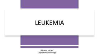 LEUKEMIA
JAHNAVI YADAV
Dept of Oral Pathology
 