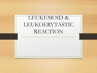 LEUKEMOID &
LEUKOERYTASTIC
REACTION
 