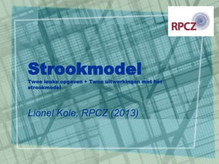 Strookmodel
Twee leuke opgaven + Twee uitwerkingen met het
strookmodel
Lionel Kole, RPCZ (2013)
 