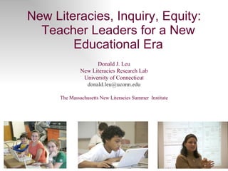 [object Object],Donald J. Leu New Literacies Research Lab University of Connecticut [email_address] The Massachusetts New Literacies Summer  Institute 