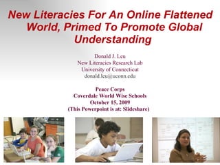 [object Object],Donald J. Leu New Literacies Research Lab University of Connecticut [email_address] Peace Corps Coverdale World Wise Schools October 15, 2009 (This Powerpoint is at: Slideshare)  