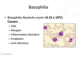Basophilia
• Basophilia Absolute count >0.15 x 109/L
Causes:
– CML
– Allergies
– inflammatory disorders
– İrradiation
– viral infections
 