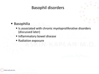  Basophilia
 Is associated with chronic myeloproliferative disorders
(discussed later)
 Inflammatory bowel disease
 Radiation exposure
Basophil disorders
 