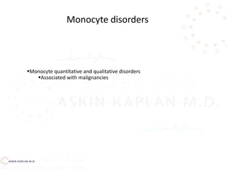Monocyte quantitative and qualitative disorders
Associated with malignancies
Monocyte disorders
 
