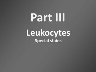 Part III
Leukocytes
Special stains
 