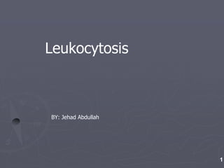 1
Leukocytosis
BY: Jehad Abdullah
 