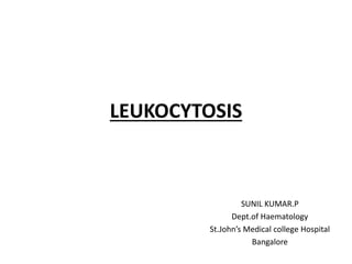 LEUKOCYTOSIS
SUNIL KUMAR.P
Dept.of Haematology
St.John’s Medical college Hospital
Bangalore
 