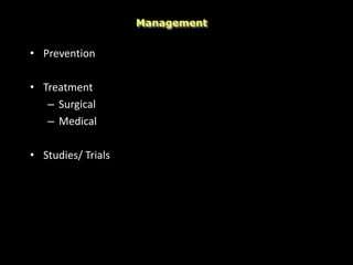 • Prevention
• Treatment
– Surgical
– Medical
• Studies/ Trials
Management
 