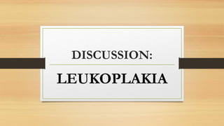 DISCUSSION:
LEUKOPLAKIA
 