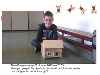 Theo Kempen zei op 28 oktober 2012 om 23:53:
Yow- you go girl!! Een kantoor met zoveel hart, kan niet anders
dan ook gewoon het leukste zijn!!
 