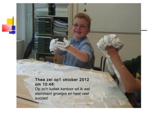 Thea zei op1 oktober 2012
om 10:48:
Op zo'n ludiek kantoor wil ik wel
stemmen! groetjes en heel veel
succes!
 
