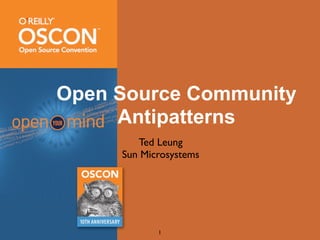 Open Source Community
     Antipatterns
        Ted Leung
     Sun Microsystems




            1
 