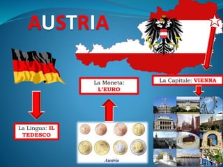 La Capitale: VIENNALa Moneta:
L’EURO
La Lingua: IL
TEDESCO
AUSTRIA
 