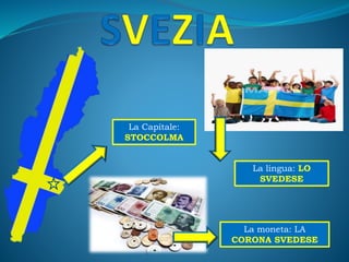 La Capitale:
STOCCOLMA
La lingua: LO
SVEDESE
La moneta: LA
CORONA SVEDESE
 