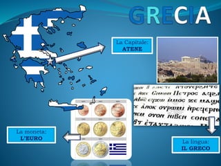 La Capitale:
ATENE
La lingua:
IL GRECO
La moneta:
L’EURO
 