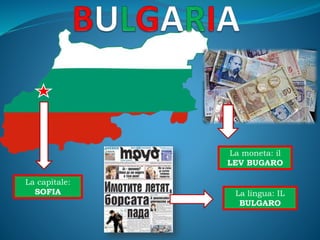 La capitale:
SOFIA
La moneta: il
LEV BUGARO
La lingua: IL
BULGARO
 