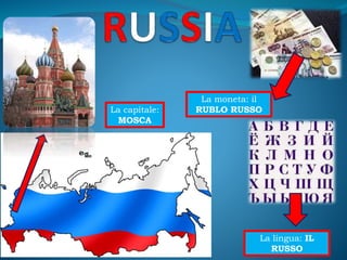La capitale:
MOSCA
La moneta: il
RUBLO RUSSO
La lingua: IL
RUSSO
 