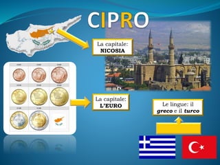 La capitale:
NICOSIA
La capitale:
L’EURO Le lingue: il
greco e il turco
 