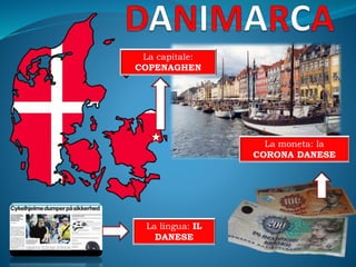 La capitale:
COPENAGHEN
La moneta: la
CORONA DANESE
La lingua: IL
DANESE
 