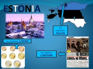 La
capitale:
TALLIN
La moneta: L’EURO
La lingua:
L’ESTONE
 