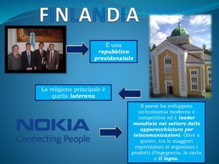 È una
repubblica
presidenziale
La religione principale è
quella luterana
Il paese ha sviluppato
un’economia moderna e
competitiva ed è leader
mondiale nel settore delle
apparecchiature per
telecomunicazioni. Oltre a
queste, tra le maggiori
esportazioni si segnalano i
prodotti d’ingegneria, la carta
e il legno.
 