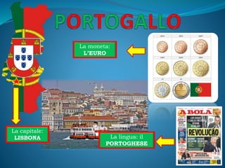 La capitale:
LISBONA
La moneta:
L’EURO
La lingua: il
PORTOGHESE
 