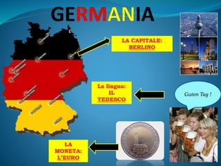 LA CAPITALE:
BERLINO
La lingua:
IL
TEDESCO
Guten Tag !
LA
MONETA:
L’EURO
 