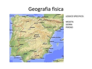 Geografia fisica
LESSICO SPECIFICO:
MESETA
SIERRA
PIRENEI
 