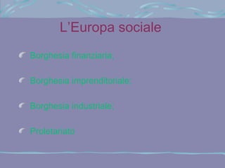 L’Europa sociale
Borghesia finanziaria;

Borghesia imprenditoriale;

Borghesia industriale;

Proletariato
 