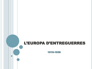 L’EUROPA D’ENTREGUERRES
1919-1939
 