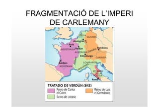FRAGMENTACIÓ DE L’IMPERI
    DE CARLEMANY
 