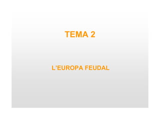 TEMA 2


L’EUROPA FEUDAL
 