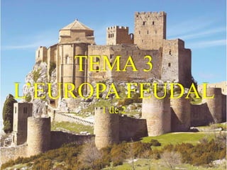 TEMA 3
L’EUROPA FEUDAL
1 de 2
 