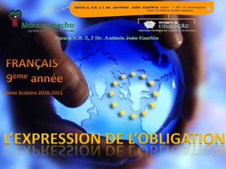 FRANÇAIS   9èmeannée Année Scolaire 2010-2011 L’EXPRESSION DE L’OBLIGATION 