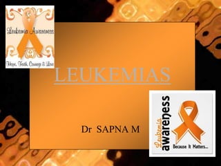 LEUKEMIAS
Dr SAPNA M
 