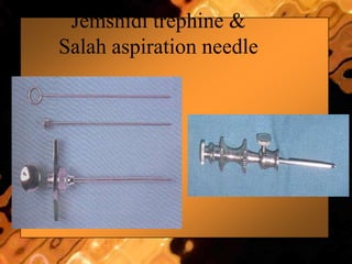 Jemshidi trephine &
Salah aspiration needle
 