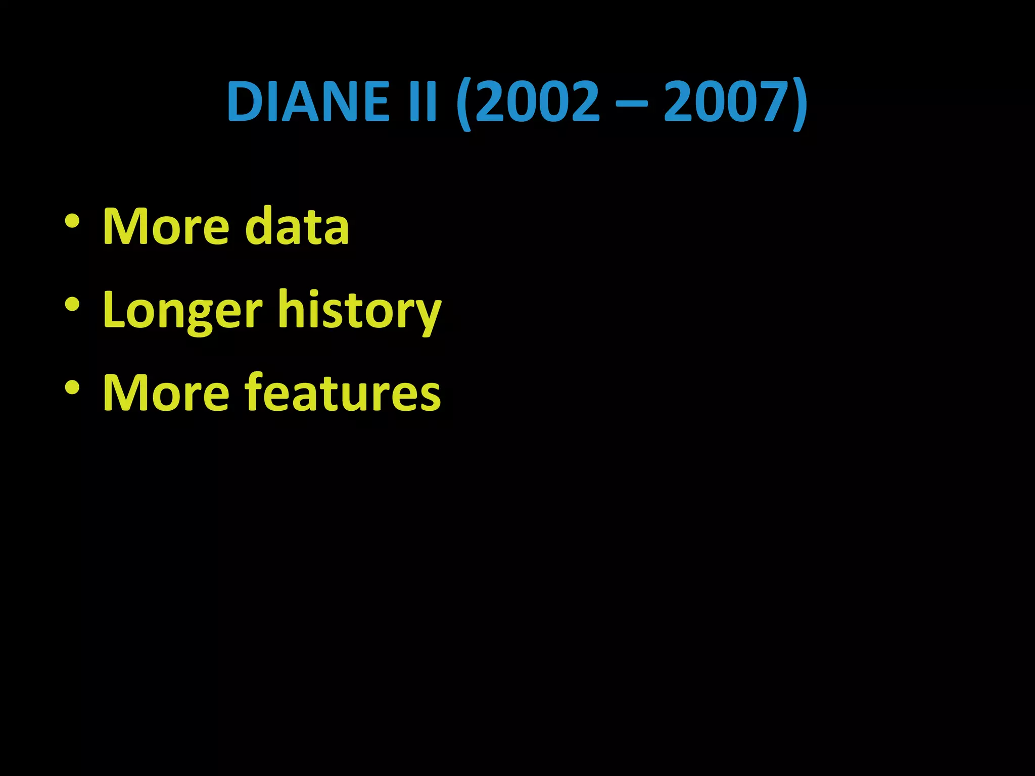 DIANE II (2002 – 2007)
• More data
• Longer history
• More features
 