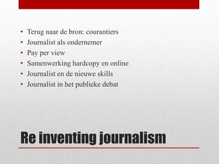 •
•
•
•
•
•

Terug naar de bron: courantiers
Journalist als ondernemer
Pay per view
Samenwerking hardcopy en online
Journa...