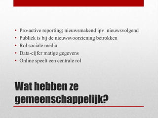•
•
•
•
•

Pro-active reporting; nieuwsmakend ipv nieuwsvolgend
Publiek is bij de nieuwsvoorziening betrokken
Rol sociale ...