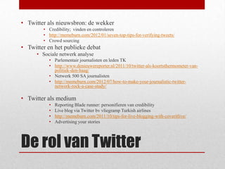 • Twitter als nieuwsbron: de wekker
• Credibility; vinden en controleren
• http://memeburn.com/2012/01/seven-top-tips-for-...