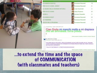 ...to extend the time and the space
            of COMMUNICATION
   (with classmates and teachers)
 