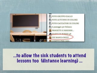...to allow the sick students to attend
   lessons too (distance learning) ...
 