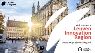 Welcome to the
Leuven
Innovation
Region
where we go above & beyond.
 