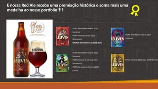 E nossa Red Ale recebe uma premiação histórica e soma mais uma
medalha ao nosso portfolio!!!!
OURO World Beer Awards 2017
(Londres)
PRATA Festival Cerveja 2015
(Blumenau)
BRONZE World Beer Cup 2018 (EUA)
OURO World Beer Awards 2017
(Londres)
PRATA Festival da Cerveja 2015
(Blumenau)
PRATA Cervezas de America 2015
(Chile)
OURO World Beer Awards 2017
(Londres)
PRATA Festival da Cerveja 2018 (Blumena
 